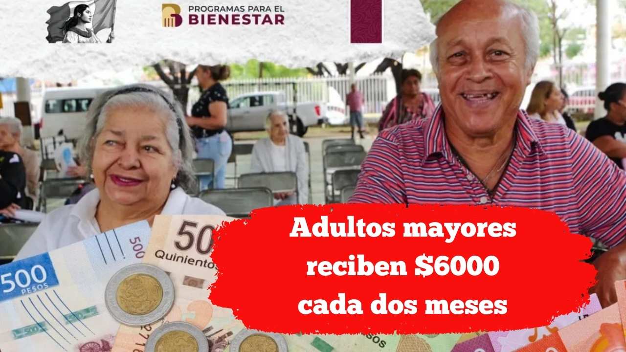 Adultos mayores reciben $6000 cada dos meses: cómo registrarse y cobrar en 2026